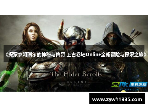 《探索泰姆瑞尔的神秘与传奇 上古卷轴Online全新冒险与探索之旅》